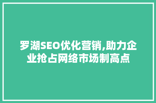 罗湖SEO优化营销,助力企业抢占网络市场制高点
