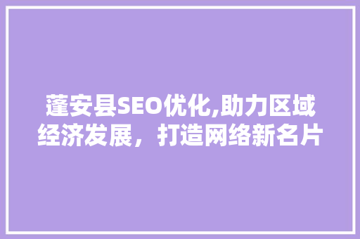 蓬安县SEO优化,助力区域经济发展，打造网络新名片