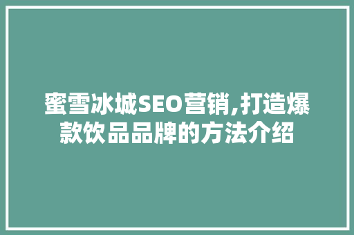 蜜雪冰城SEO营销,打造爆款饮品品牌的方法介绍
