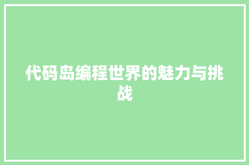 代码岛编程世界的魅力与挑战  第1张