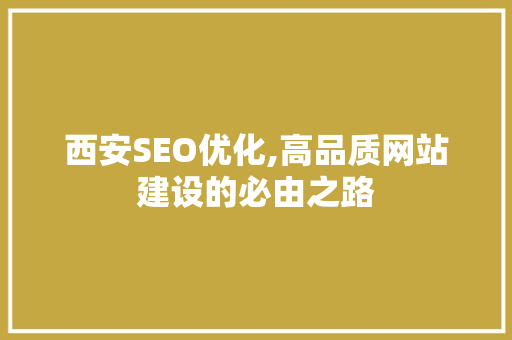 西安SEO优化,高品质网站建设的必由之路
