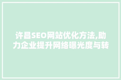 许昌SEO网站优化方法,助力企业提升网络曝光度与转化率