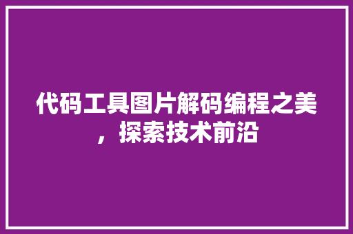 代码工具图片解码编程之美，探索技术前沿  第1张