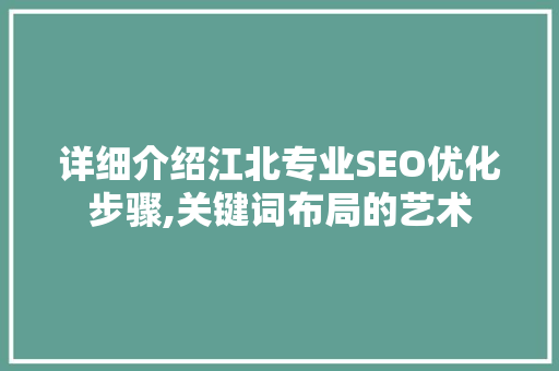 详细介绍江北专业SEO优化步骤,关键词布局的艺术