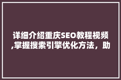 详细介绍重庆SEO教程视频,掌握搜索引擎优化方法，助力企业网络营销