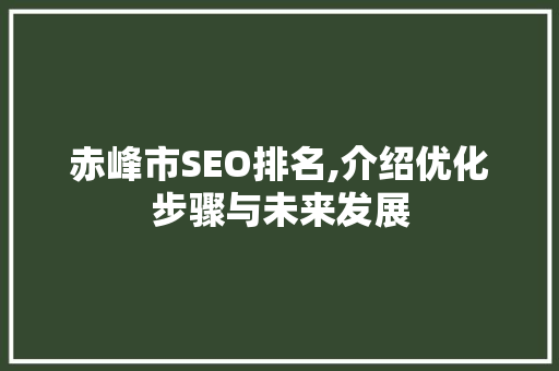 赤峰市SEO排名,介绍优化步骤与未来发展