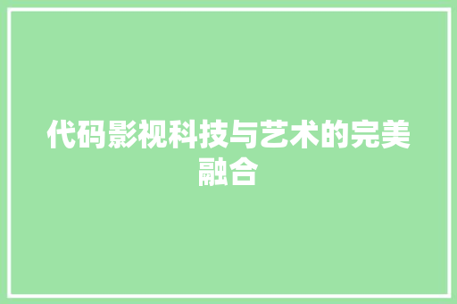 代码影视科技与艺术的完美融合