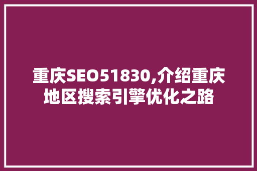 重庆SEO51830,介绍重庆地区搜索引擎优化之路