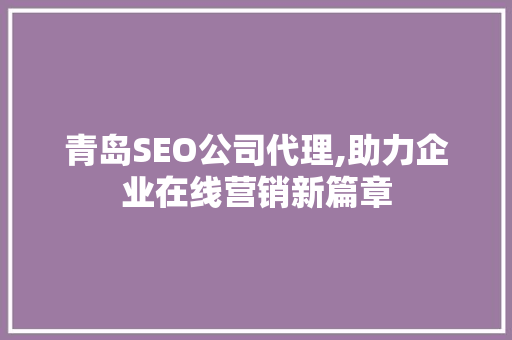 青岛SEO公司代理,助力企业在线营销新篇章