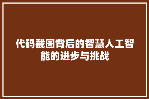 代码截图背后的智慧人工智能的进步与挑战
