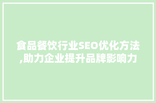 食品餐饮行业SEO优化方法,助力企业提升品牌影响力与市场竞争力