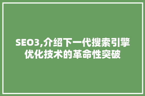 SEO3,介绍下一代搜索引擎优化技术的革命性突破