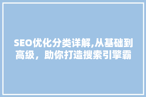 SEO优化分类详解,从基础到高级，助你打造搜索引擎霸主