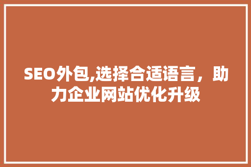 SEO外包,选择合适语言，助力企业网站优化升级