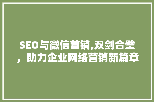 SEO与微信营销,双剑合璧，助力企业网络营销新篇章