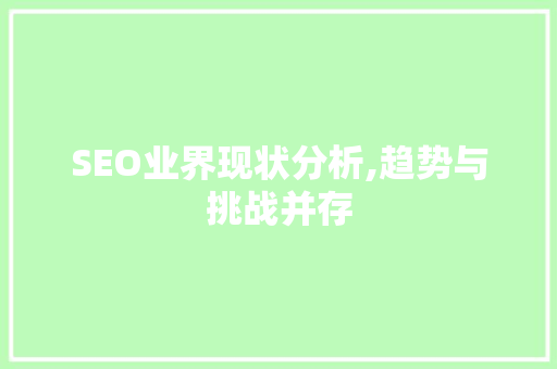 SEO业界现状分析,趋势与挑战并存