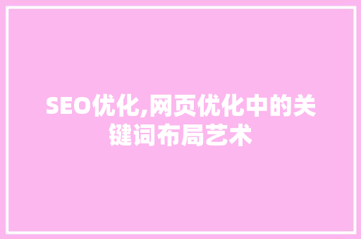 SEO优化,网页优化中的关键词布局艺术