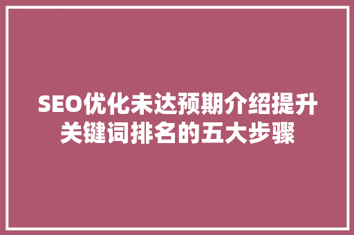 SEO优化未达预期介绍提升关键词排名的五大步骤