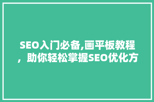 SEO入门必备,画平板教程，助你轻松掌握SEO优化方法