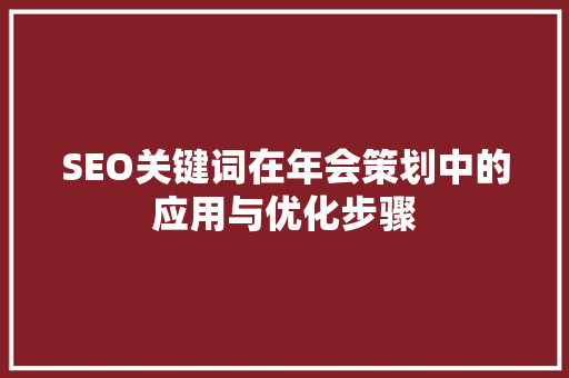 SEO关键词在年会策划中的应用与优化步骤
