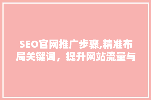 SEO官网推广步骤,精准布局关键词，提升网站流量与知名度