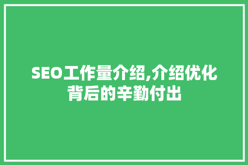 SEO工作量介绍,介绍优化背后的辛勤付出