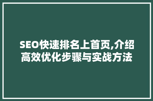 SEO快速排名上首页,介绍高效优化步骤与实战方法