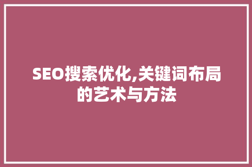 SEO搜索优化,关键词布局的艺术与方法