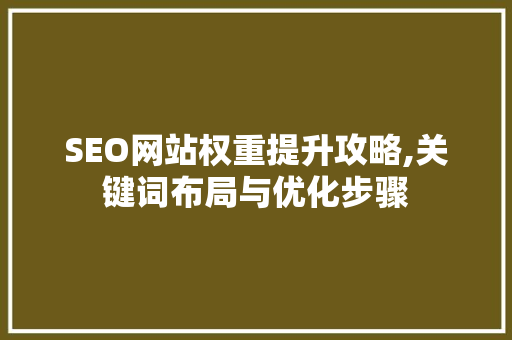 SEO网站权重提升攻略,关键词布局与优化步骤