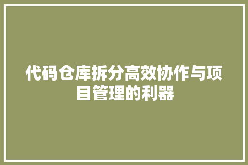 代码仓库拆分高效协作与项目管理的利器