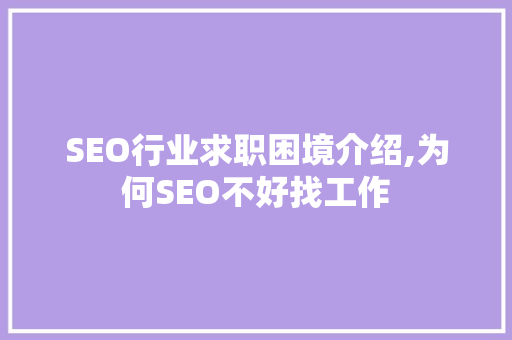 SEO行业求职困境介绍,为何SEO不好找工作