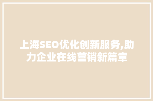 上海SEO优化创新服务,助力企业在线营销新篇章