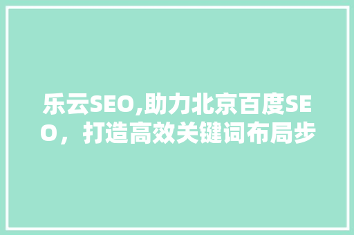 乐云SEO,助力北京百度SEO，打造高效关键词布局步骤