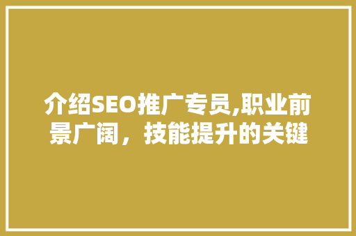 介绍SEO推广专员,职业前景广阔，技能提升的关键