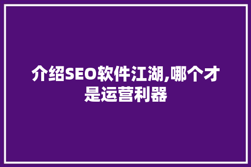 介绍SEO软件江湖,哪个才是运营利器