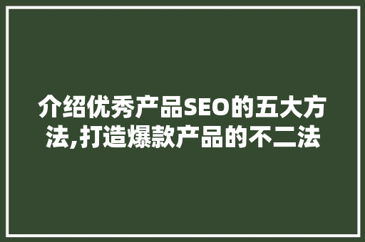 介绍优秀产品SEO的五大方法,打造爆款产品的不二法则