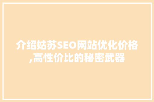 介绍姑苏SEO网站优化价格,高性价比的秘密武器
