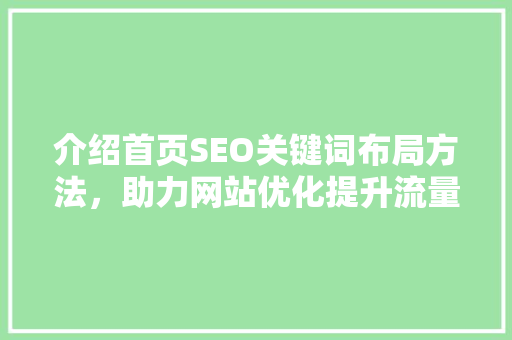 介绍首页SEO关键词布局方法，助力网站优化提升流量