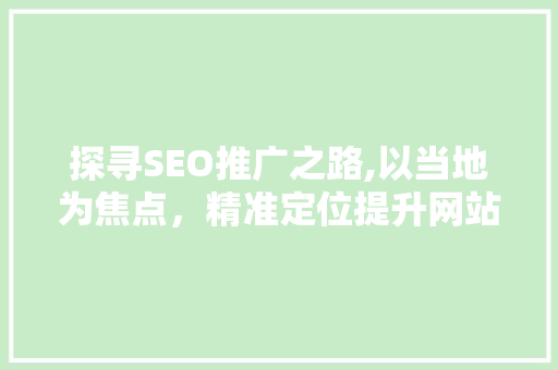 探寻SEO推广之路,以当地为焦点，精准定位提升网站流量