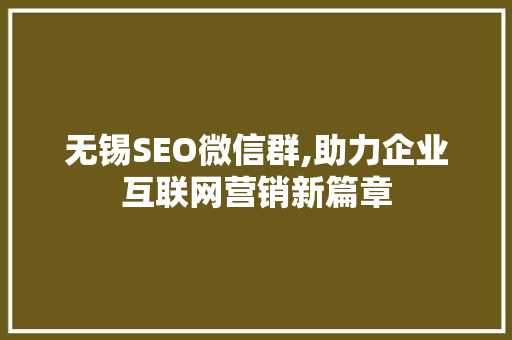无锡SEO微信群,助力企业互联网营销新篇章