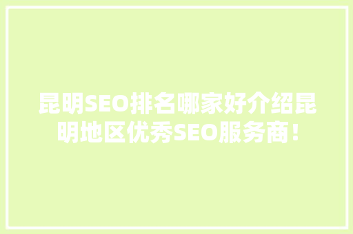 昆明SEO排名哪家好介绍昆明地区优秀SEO服务商！