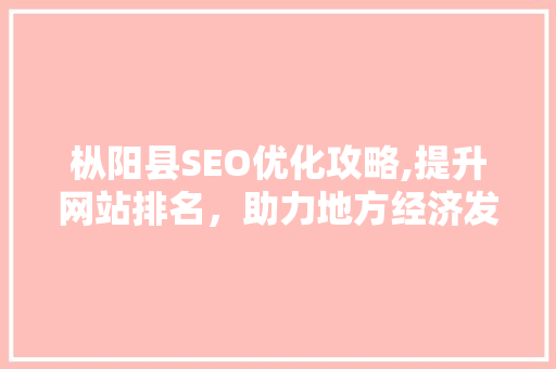 枞阳县SEO优化攻略,提升网站排名，助力地方经济发展  第1张