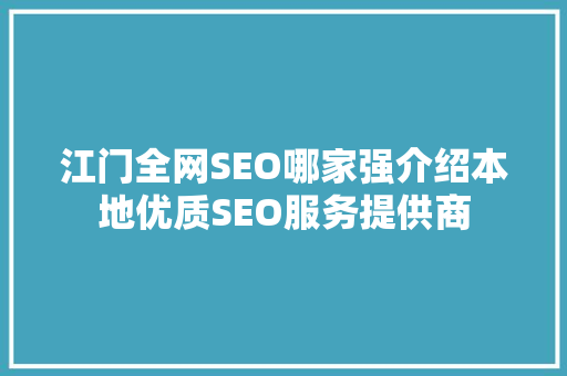 江门全网SEO哪家强介绍本地优质SEO服务提供商