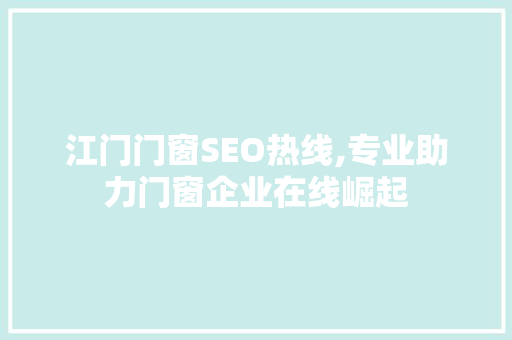 江门门窗SEO热线,专业助力门窗企业在线崛起