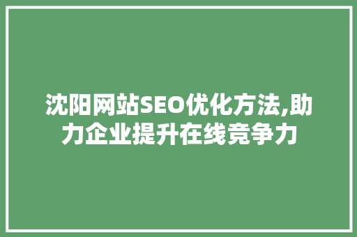沈阳网站SEO优化方法,助力企业提升在线竞争力