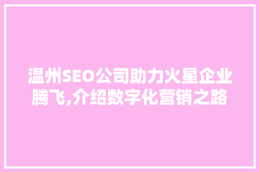 温州SEO公司助力火星企业腾飞,介绍数字化营销之路