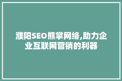 濮阳SEO熊掌网络,助力企业互联网营销的利器