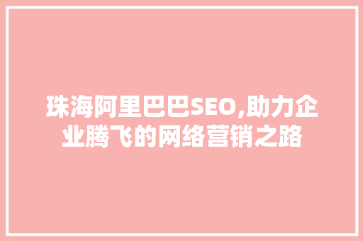 珠海阿里巴巴SEO,助力企业腾飞的网络营销之路