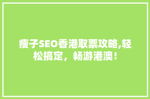 瘦子SEO香港取票攻略,轻松搞定，畅游港澳！