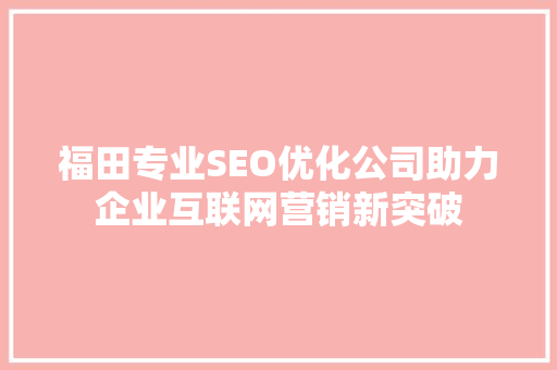 福田专业SEO优化公司助力企业互联网营销新突破